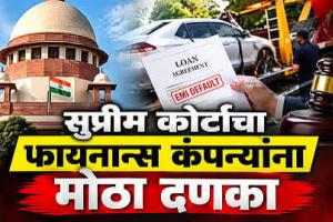 हप्ता थकल्यावर फायनान्स कंपन्यांच्या दादागिरीला कोर्टाचा लगाम!; सुप्रीम कोर्टाचा मोठा निर्णय