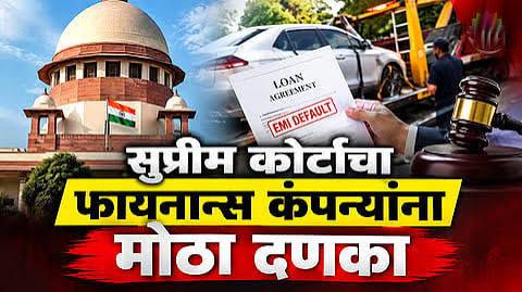 हप्ता थकल्यावर फायनान्स कंपन्यांच्या दादागिरीला कोर्टाचा लगाम!; सुप्रीम कोर्टाचा मोठा निर्णय